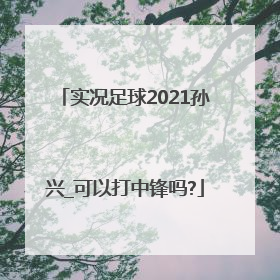 实况足球2021孙兴_可以打中锋吗?