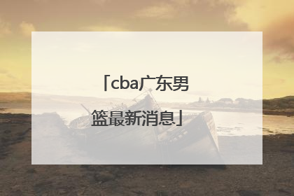 「cba广东男篮最新消息」CBA广厦男篮最新消息